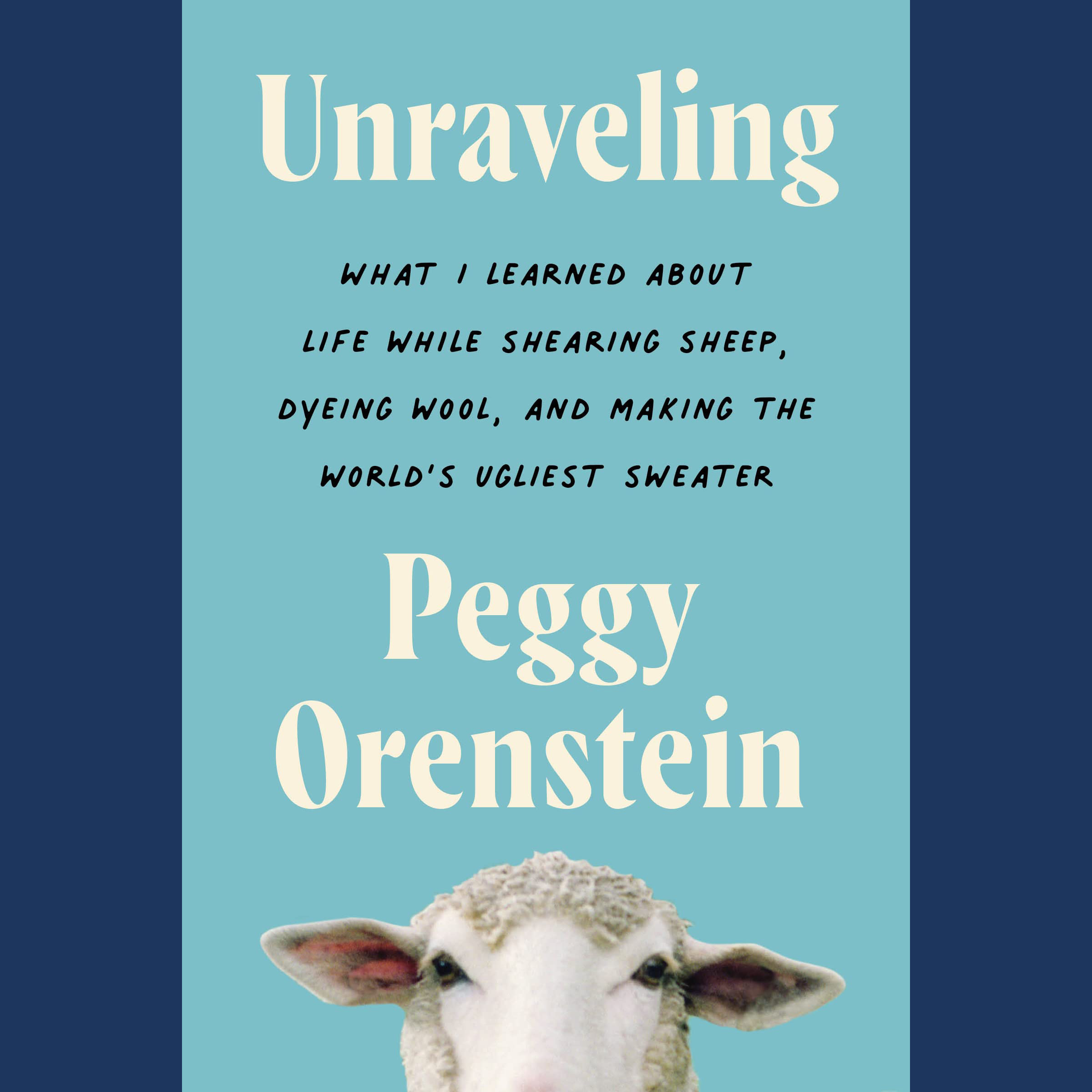 Unraveling: What I Learned About Life While Shearing Sheep, Dyeing Wool, and Making the World’s Ugliest Sweater